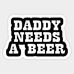 Daddy Needs A Beer Sticker